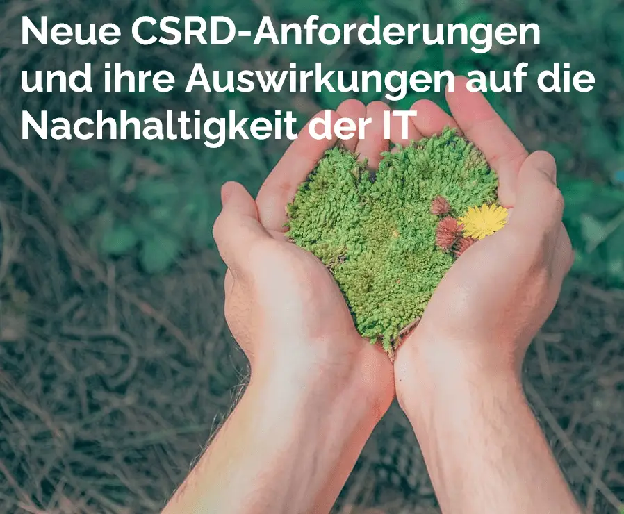 Neue CSRD-Anforderungen und ihre Auswirkungen auf die Nachhaltigkeit der IT